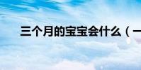 三個月的寶寶會什么(一起來看看吧)