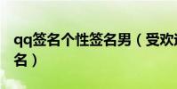 qq簽名個性簽名男(受歡迎的qq男生個性簽名)