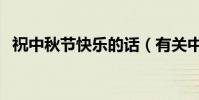 祝中秋節快樂的話(有關中秋快樂的說說)