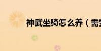 神武坐騎怎么養(需要怎么做)