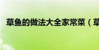 草魚的做法大全家常菜(草魚的做法大全)