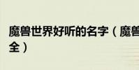 魔獸世界好聽的名字(魔獸世界好聽的名字大全)