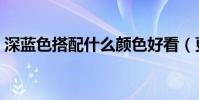 深藍色搭配什么顏色好看(更適合搭配白色)