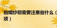 拍婚紗照需要注意些什么(拍婚紗照的注意事項)