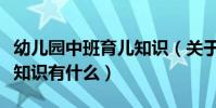 幼兒園中班育兒知識(關于幼兒園中班的育兒知識有什么)