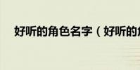 好聽的角色名字(好聽的角色名字大全)