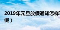 2019年元旦放假通知怎樣寫(2019年元旦放假)