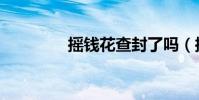 搖錢花查封了嗎(搖錢花)