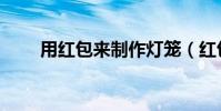 用紅包來制作燈籠(紅包制作燈籠)