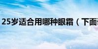 25歲適合用哪種眼霜(下面詳細給大家介紹)