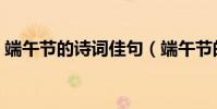 端午節的詩詞佳句(端午節的詩詞佳句精選)