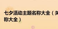 七夕活動主題名稱大全(關于七夕活動主題名稱大全)