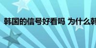 韓國的信號好看嗎 為什么韓國信號顯示skt