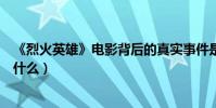 《烈火英雄》電影背后的真實事件是什么(這部劇的結局是什么)