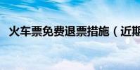 火車票免費退票措施(近期免費退票新規)