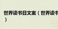 世界讀書日文案(世界讀書日宣傳閱讀的文案)