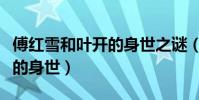 傅紅雪和葉開的身世之謎(關于傅紅雪和葉開的身世)