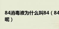 84消毒液為什么叫84(84消毒液是怎么來的呢)