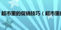 超市里的促銷技巧(超市里的促銷技巧介紹)