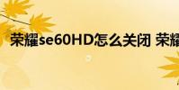 榮耀se60HD怎么關閉 榮耀60se怎么關機