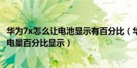 華為7x怎么讓電池顯示有百分比(華為Mate7如何設置電池電量百分比顯示)