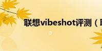 聯想vibeshot評測(聯想VIBE)