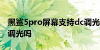 黑鯊5pro屏幕支持dc調光 黑鯊5Pro支持DC調光嗎