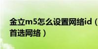 金立m5怎么設置網絡id(金立M5怎么設置首選網絡)