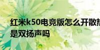 紅米k50電競版怎么開散熱 紅米K50電競版是雙揚聲嗎