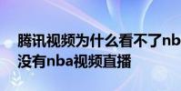 騰訊視頻為什么看不了nba直播 騰訊為什么沒有nba視頻直播