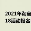 2021年淘寶618活動報名時間 2022年淘寶618活動報名時間 