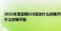 2021年淘寶網618活動什么時候開始 2022年淘寶618活動什么時候開始