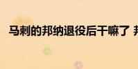 馬刺的邦納退役后干嘛了 邦納為什么退役