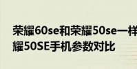 榮耀60se和榮耀50se一樣嗎 榮耀60SE和榮耀50SE手機參數對比