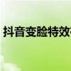 抖音變臉特效在哪里找（抖音變臉特效在哪）