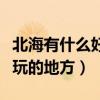 北海有什么好玩的地方和景點（北海有什么好玩的地方）