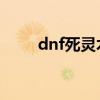 dnf死靈術士加點（技能加點攻略）