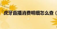 虎牙直播消費明細怎么查(虎牙直播充值)