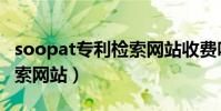 soopat專利檢索網站收費嗎(soopat專利檢索網站)