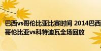 巴西vs哥倫比亞比賽時間 2014巴西世界杯小組賽C組第二輪哥倫比亞vs科特迪瓦全場回放