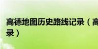 高德地圖歷史路線記錄(高德地圖歷史路線記錄)