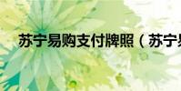 蘇寧易購支付牌照(蘇寧易購電話支付)