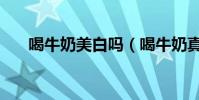 喝牛奶美白嗎(喝牛奶真的能美白嗎)