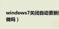 windows7關閉自動更新好不好(可以這樣做嗎)