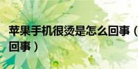 蘋果手機很燙是怎么回事(蘋果手機好燙怎么回事)