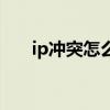 ip沖突怎么辦（如何解決ip地址沖突）