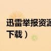 迅雷舉報資源破解軟件（迅雷資源被舉報無法下載）
