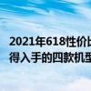 2021年618性價比最高的手機 2022年618 2500元以內最值得入手的四款機型 