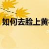 如何去臉上黃褐斑（去除面部黃褐斑的方法）