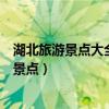 湖北旅游景點大全自駕車旅游（自駕車旅游湖北有哪些旅游景點）